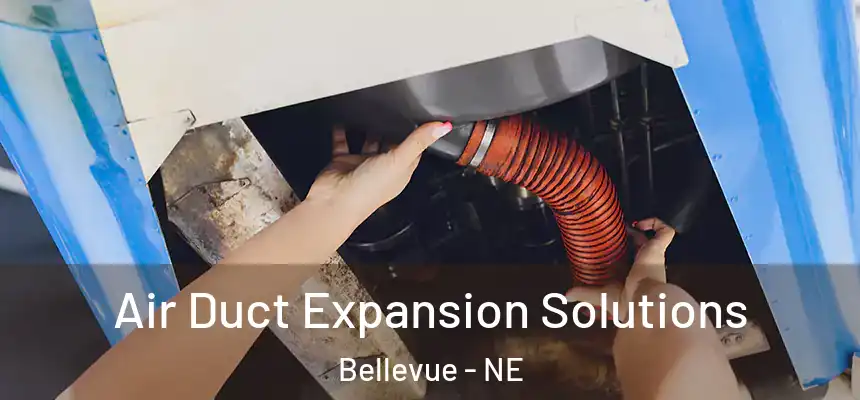  Air Duct Expansion Solutions Bellevue - NE